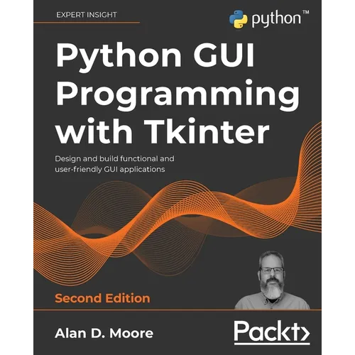 Python GUI Programming with Tkinter - Second Edition: Design and build functional and user-friendly GUI applications