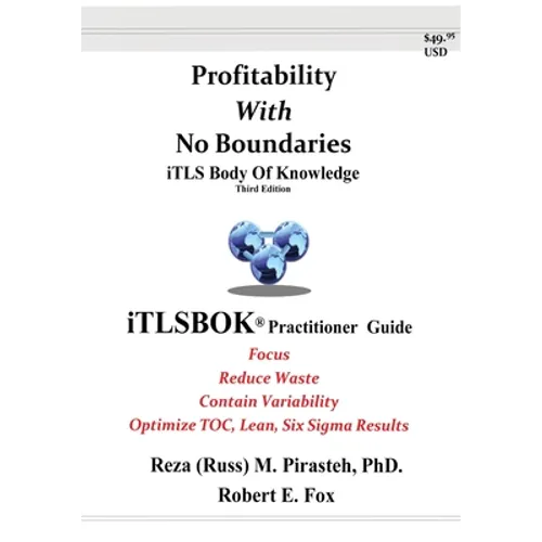 Profitability With No Boundaries: iTLSBOK(R) (iTLS Body Of Knowledge) Practitioner Guide - Optimizing TOC, Lean, Six Sigma Results - Third Edition