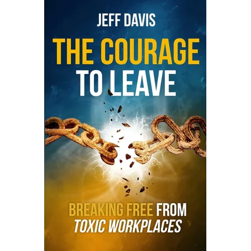 The Courage To Leave: Breaking Free From Toxic Workplaces