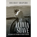 Lluvia Suave: The Iconoclastic Memoirs of Holiday Shapero Book Three