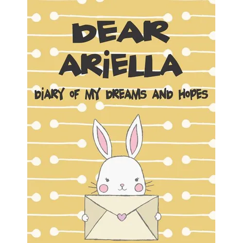 Dear Ariella, Diary of My Dreams and Hopes: A Girl's Thoughts