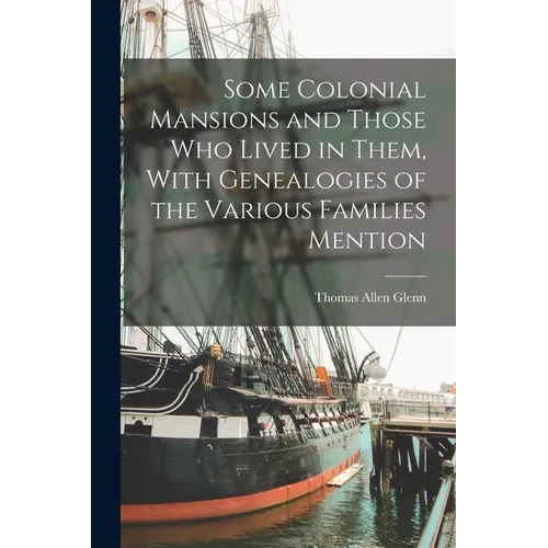 Some Colonial Mansions and Those who Lived in Them, With Genealogies of the Various Families Mention