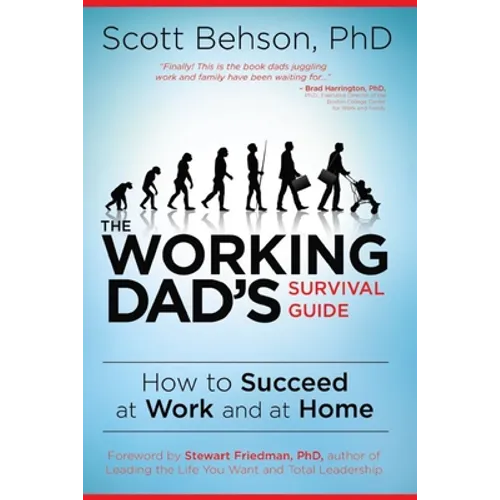 The Working Dad's Survival Guide: How to Succeed at Work and at Home