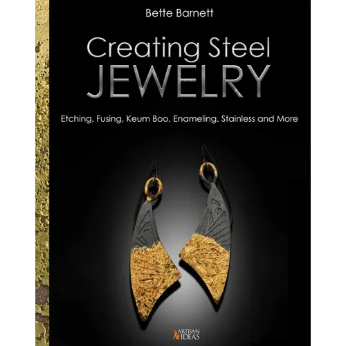 Creating Steel Jewelry: Etching, Fusing, Keum Boo, Enameling, Stainless and More