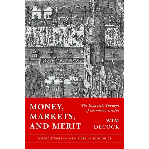 Money, Markets, and Merit: The Economic Thought of Leonardus Lessius