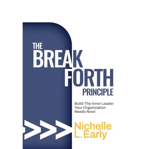 The BreakForth Principle: Build The Inner Leader Your Organization Needs Now!