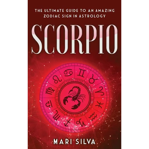 Scorpio: The Ultimate Guide to an Amazing Zodiac Sign in Astrology