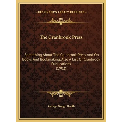 The Cranbrook Press: Something About The Cranbrook Press And On Books And Bookmaking, Also A List Of Cranbrook Publications (1902)