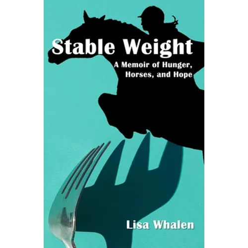 Stable Weight: A Memoir of Hunger, Horses, and Hope