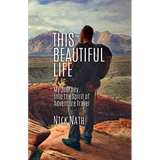 This Beautiful Life: My Journey Into the Spirit of Adventure Travel