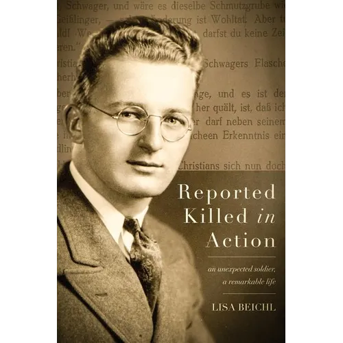 Reported Killed in Action: An Unexpected Soldier, A Remarkable Life