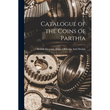 Catalogue of the Coins of Parthia