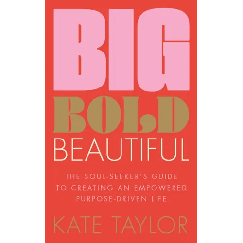 Big Bold Beautiful: The Soul-Seeker's Guide to Creating an Empowered Purpose-Driven Life