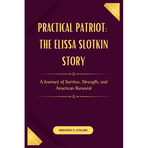 Practical Patriot: The Elissa Slotkin Story: A Journey of Service, Strength, and American Renewal