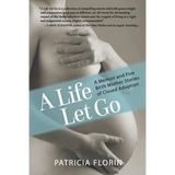 A Life Let Go: A Memoir and Five Birth Mother Stories of Closed Adoption
