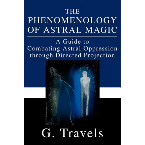 The Phenomenology of Astral Magic: A Guide to Combating Astral Oppression through Directed Projection
