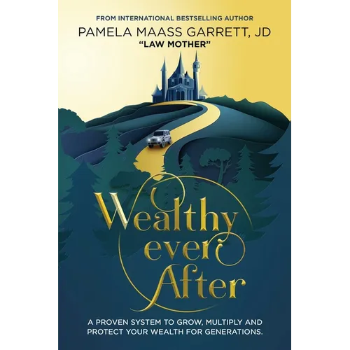 Wealthy Ever After: A Proven System to Grow, Multiply and Protect Your Wealth for Generations