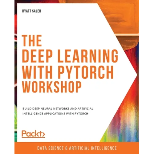 The Deep Learning with PyTorch Workshop: Build deep neural networks and artificial intelligence applications with PyTorch