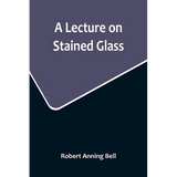 A Lecture on Stained Glass - Paperback