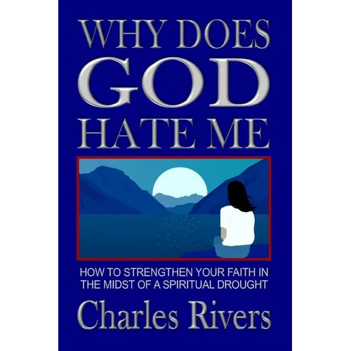 Why Does God Hate Me: How to Strengthen Your Faith in the Midst of a Spiritual Drought