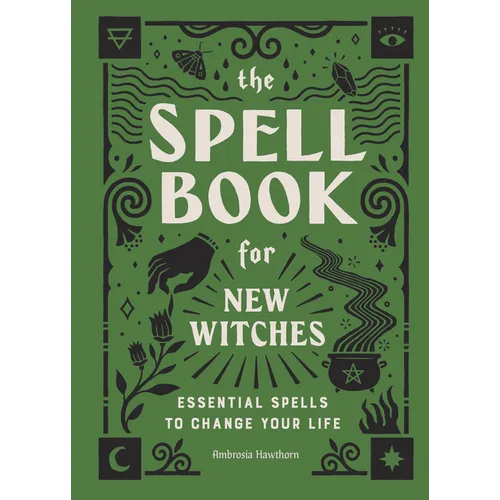 The Spell Book for New Witches: Essential Spells to Change Your Life