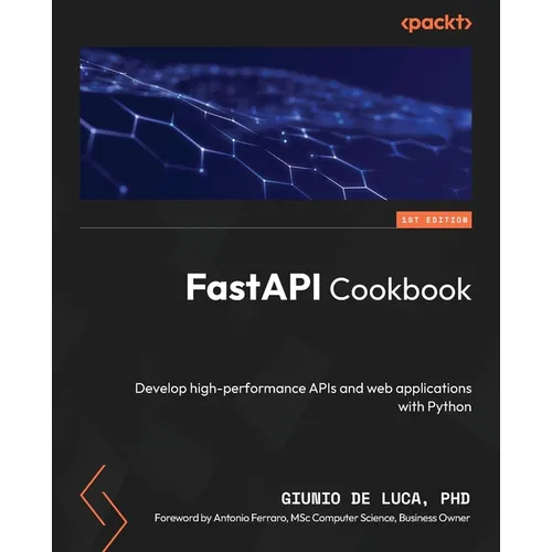 FastAPI Cookbook: Develop high-performance APIs and web applications with Python