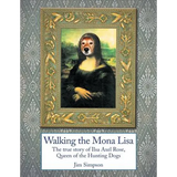 Walking the Mona Lisa: The True Story of Ilsa Axel Rose, the Quenn of the Hunting Dogs
