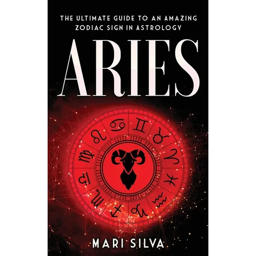Aries: The Ultimate Guide to an Amazing Zodiac Sign in Astrology