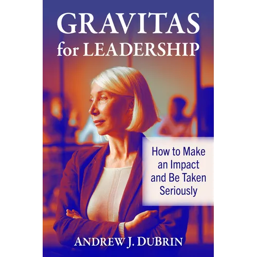 Gravitas for Leadership: How to Make an Impact and Be Taken Seriously