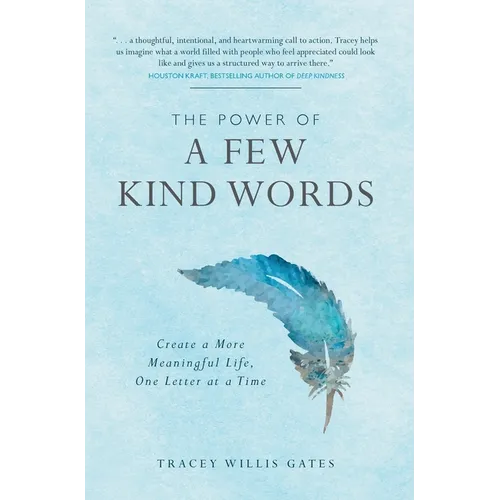 The Power of A Few Kind Words: Create a More Meaningful Life, One Letter at a Time
