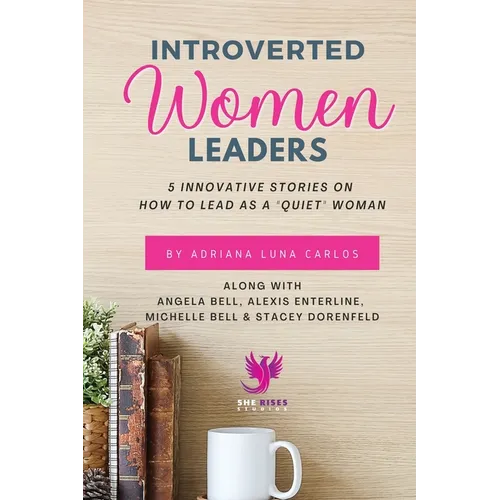 Introverted Women Leaders: 5 Innovative Stories on How to Lead as A "Quiet" Woman