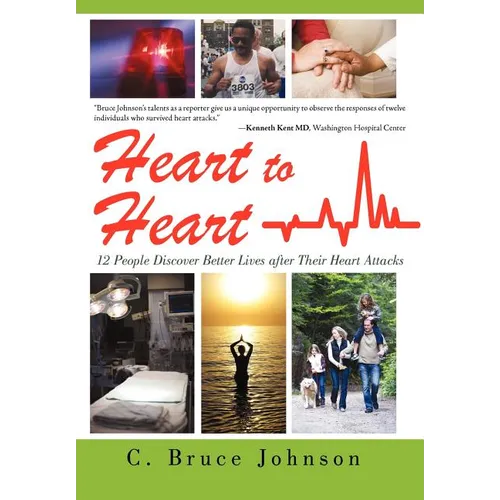 Heart to Heart: 12 People Discover Better Lives After Their Heart Attacks