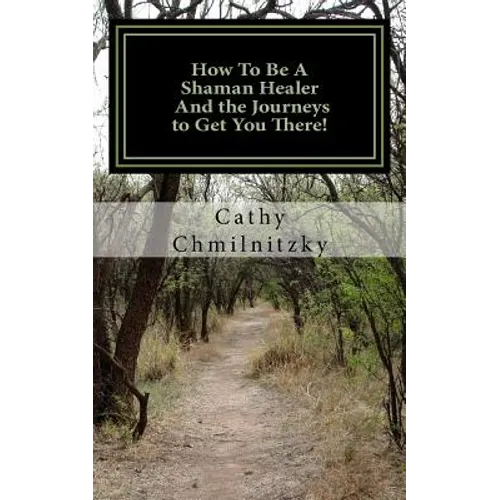How to be a Shaman Healer And the Journeys to Get You There!