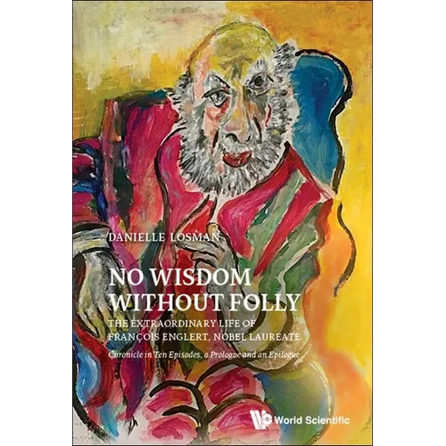 No Wisdom Without Folly: The Extraordinary Life of Francois Englert, Nobel Laureate