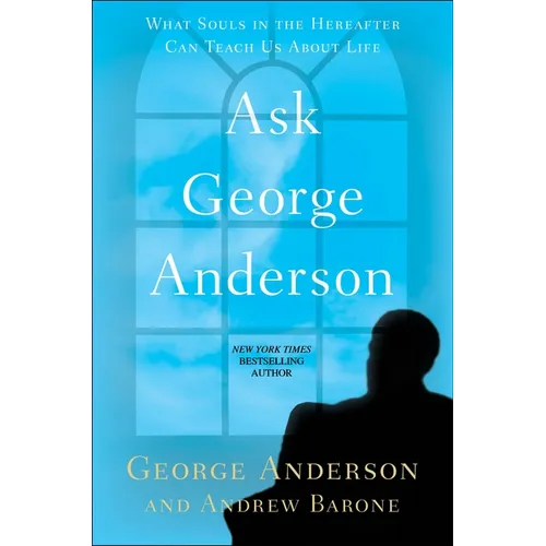 Ask George Anderson: What Souls in the Hereafter Can Teach Us About Life