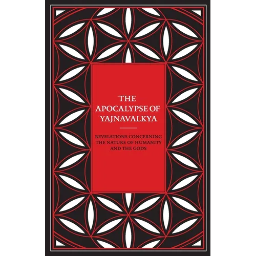 The Apocalypse of Yajnavalkya: Revelations Concerning the Nature of Humanity and the Gods