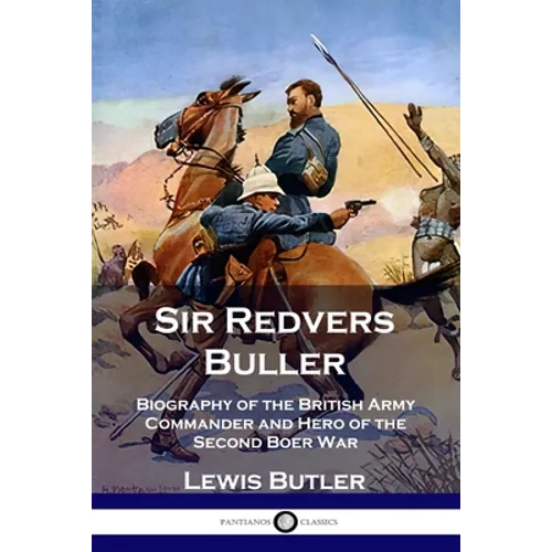 Sir Redvers Buller: Biography of the British Army Commander and Hero of the Second Boer War