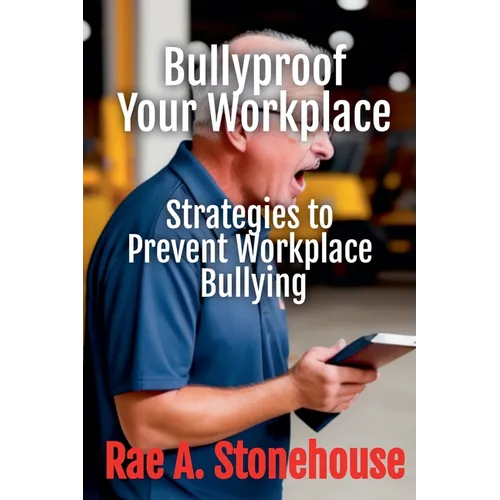 Bullyproof Your Workplace: Strategies to Prevent Workplace Bullying