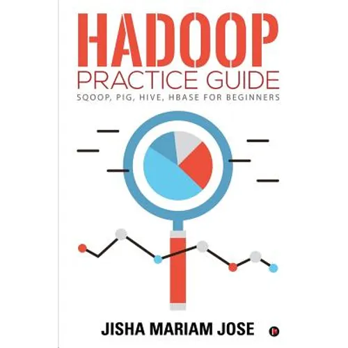 Hadoop Practice Guide: SQOOP, PIG, HIVE, HBASE for Beginners
