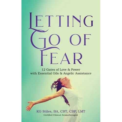 Letting Go of Fear 12 Gates of Love & Power with Essential Oils & Angelic Assistance