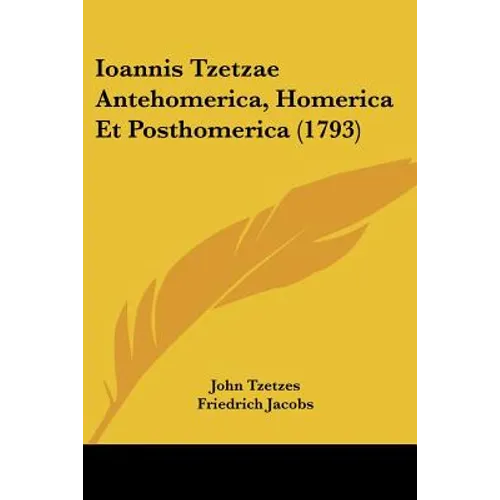 Ioannis Tzetzae Antehomerica, Homerica Et Posthomerica (1793)