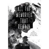 All the Memories That Remain: War, Alzheimer's, and the Search for a Way Home