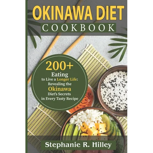 Okinawa Diet Cookbook: 200+Eating to Live a Longer Life: Revealing the Okinawa Diet's Secrets in Every Tasty Recipe