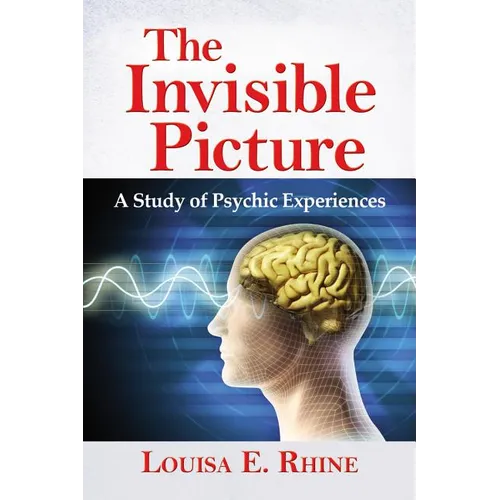 The Invisible Picture: A Study of Psychic Experiences