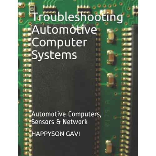 Troubleshooting Automotive Computer Systems: Automotive Computers, Sensors & Network