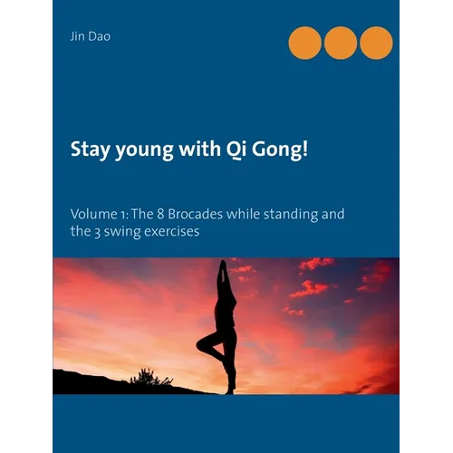 Stay young with Qi Gong: Volume 1: The 8 Brocades while standing and the 3 swing exercises