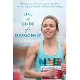 Like the Glide of a Dragonfly: Healing and Finishing Strong After Surviving the Boston Marathon Bombing