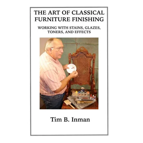 The Art Of Classical Furniture Finishing: Working With Stains, Glazes, Toners And Effects - Paperback