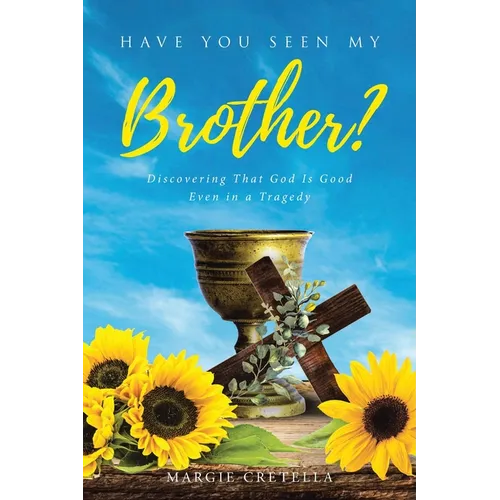 Have You Seen My Brother?: Discovering That God Is Good Even in a Tragedy