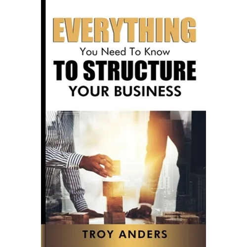 Everything You Need To Know To Structure Your Business